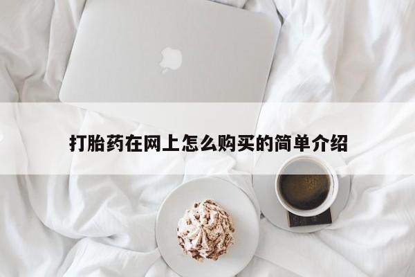 正品打胎药专卖微信打胎药在网上怎么购买的简单介绍