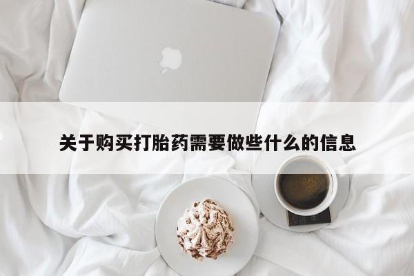 正品打胎药专卖微信关于购买打胎药需要做些什么的信息