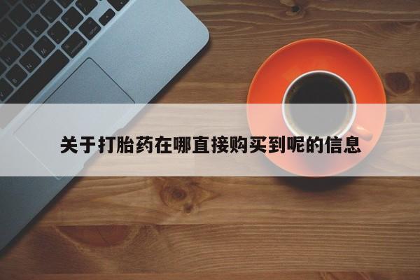 正品打胎药专卖微信关于打胎药在哪直接购买到呢的信息