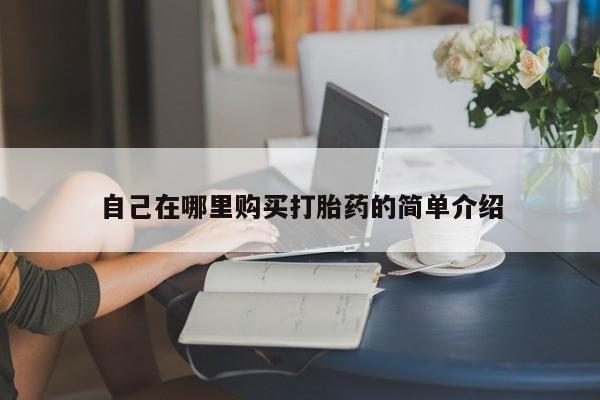 正品打胎药专卖微信自己在哪里购买打胎药的简单介绍