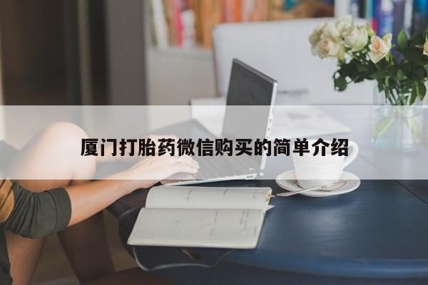 正品打胎药专卖微信厦门打胎药微信购买的简单介绍