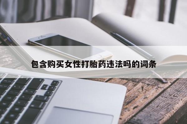 正品打胎药专卖微信包含购买女性打胎药违法吗的词条