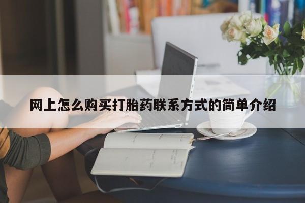 正品打胎药专卖微信网上怎么购买打胎药联系方式的简单介绍