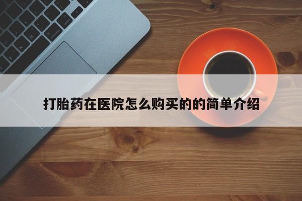 正品打胎药专卖微信打胎药在医院怎么购买的的简单介绍