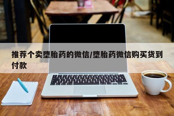 正品打胎药专卖微信推荐个卖堕胎药的微信/堕胎药微信购买货到付款