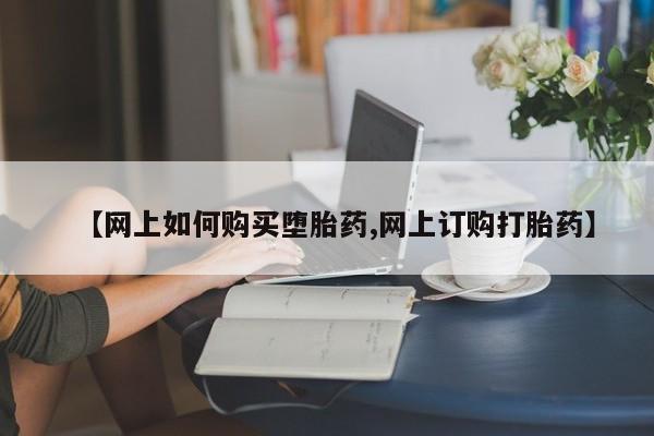 正品打胎药专卖微信【网上如何购买堕胎药,网上订购打胎药】